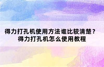 得力打孔机使用方法谁比较清楚？ 得力打孔机怎么使用教程